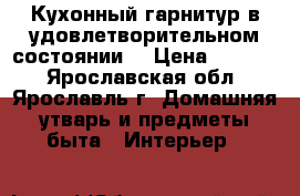 Кухонный гарнитур в удовлетворительном состоянии  › Цена ­ 6 000 - Ярославская обл., Ярославль г. Домашняя утварь и предметы быта » Интерьер   